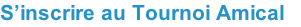 S’inscrire au Tournoi Amical Dimanche 01 Septembre 2019